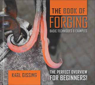 The Book of Forging, 
Basic Techniques & Examples,
by Karl Gissing The Book of Forging, 
Basic Techniques & Examples,
by Karl Gissing